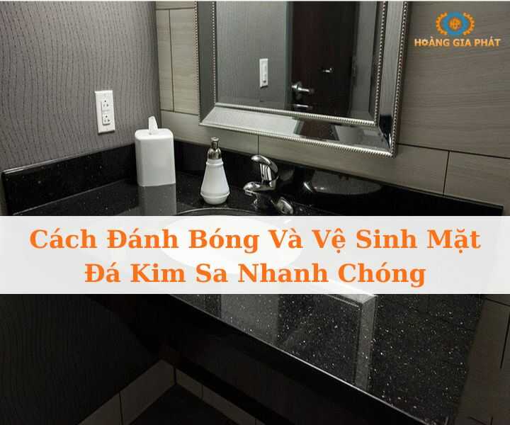 Cách đánh bóng và cệ sinh mặt đá kim sa