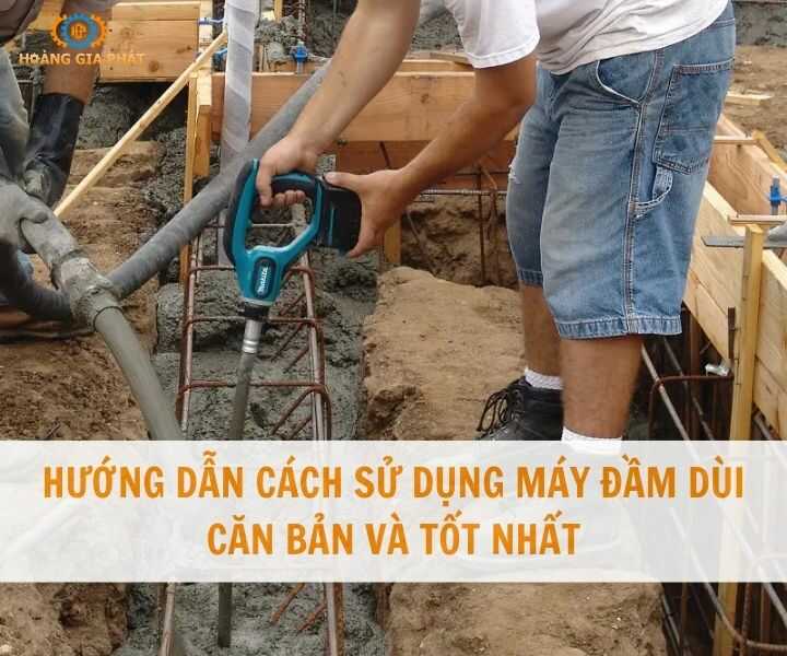 Hướng dẫn sử dụng máy đầm dùi căn bản
