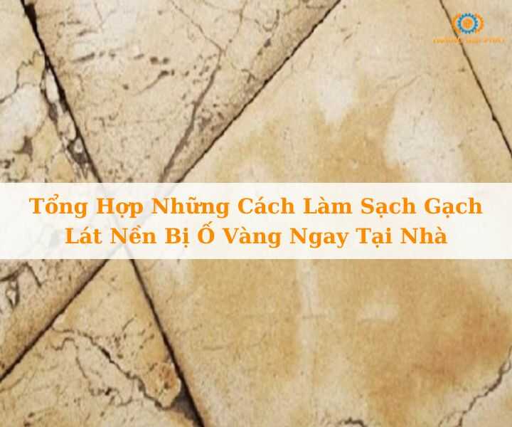 Cách làm sạch gạch lát nền bị ố vàng