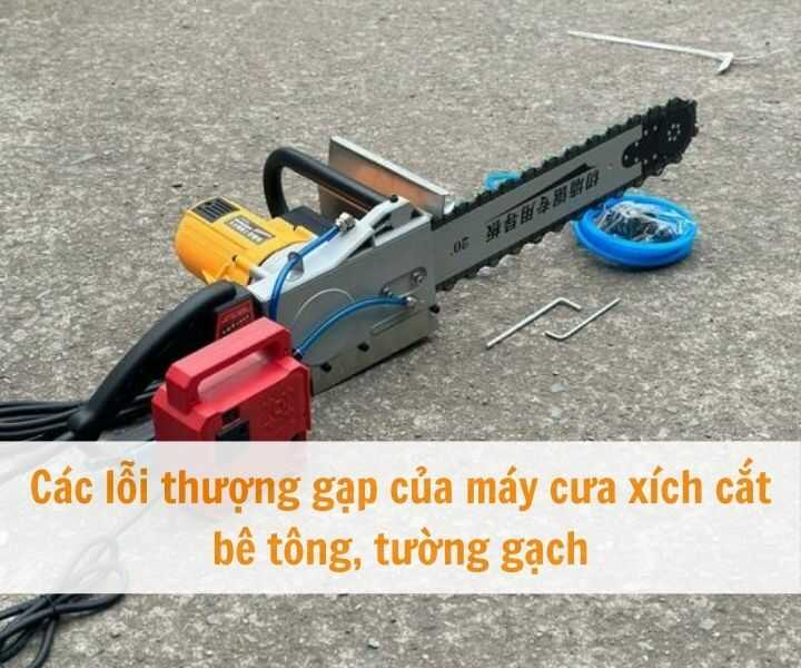 Các lỗi thượng gặp của máy cưa xích cắt bê tông, tường gạch