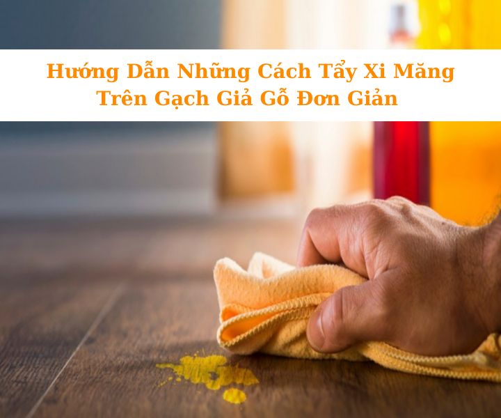 Cách tẩy xi măng trên gạch giả gỗ