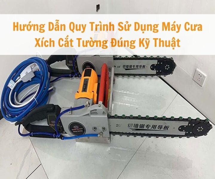 Hướng dẫn sử dụng máy cưa xích đúng kỹ thuật