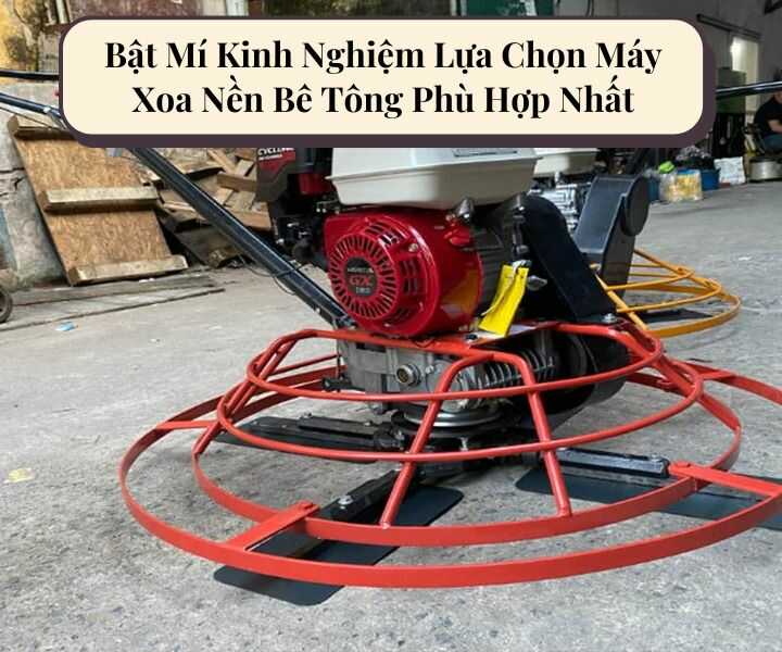 Kinh nghiệm để lựa chọn máy xoa nền bê tông phù hợp