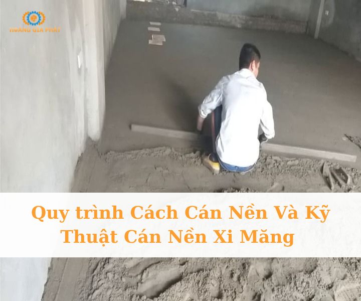 Quy trình cán nền và kỹ thuật cán nền xi măng chuẩn từng bước