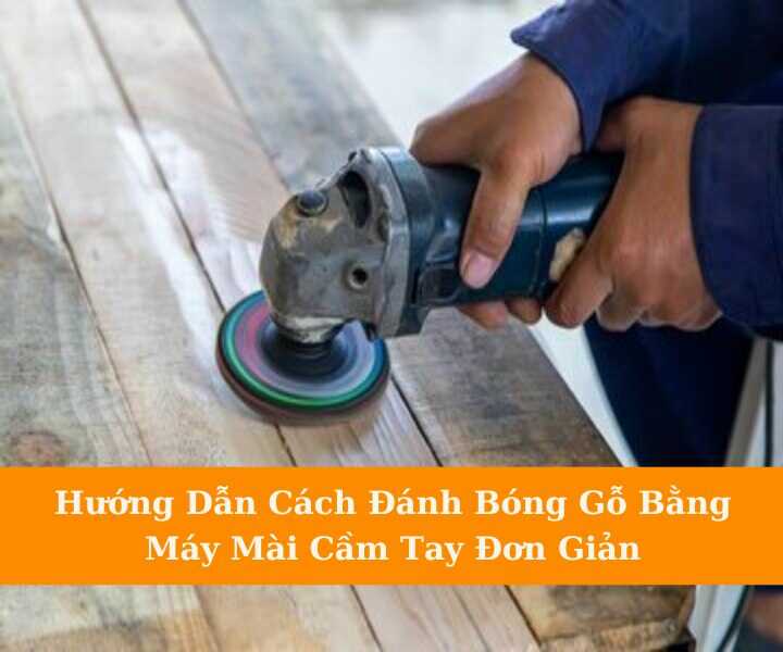 Cách đánh bóng gỗ bằng máy cầm tay