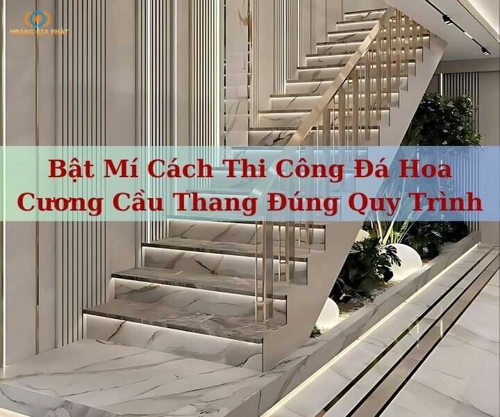Cách mí cách thi công đá hoa cương cầu thang đúng chuẩn