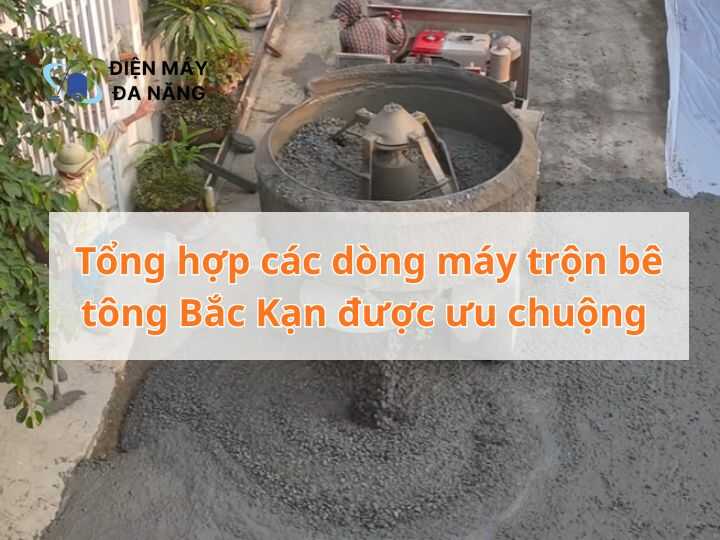Tổng hợp các dòng máy trộn bê tông Bắc Kạn được ưu chuộng hiện nay