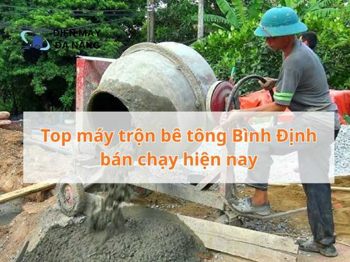 Top các dòng máy trộn bê tông Bình Định bán chạy hiện nay