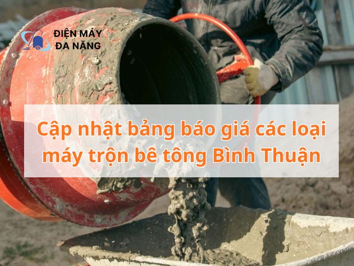 Cập nhật bảng báo giá các loại máy trộn bê tông Bình Thuận hôm nay