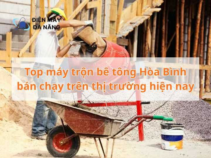Top máy trộn bê tông Hòa Bình bán chạy trên thị trường hiện nay