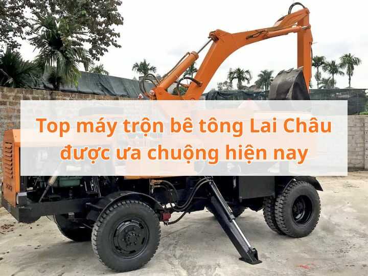Top máy trộn bê tông Lai Châu được ưa chuộng hiện nay