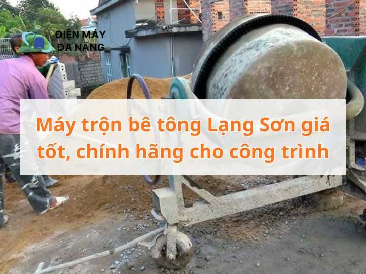 Máy trộn bê tông Lạng Sơn giá tốt, chính hãng cho công trình