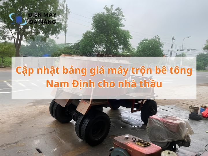 Cập nhật bảng giá máy trộn bê tông Nam Định cho nhà thầu