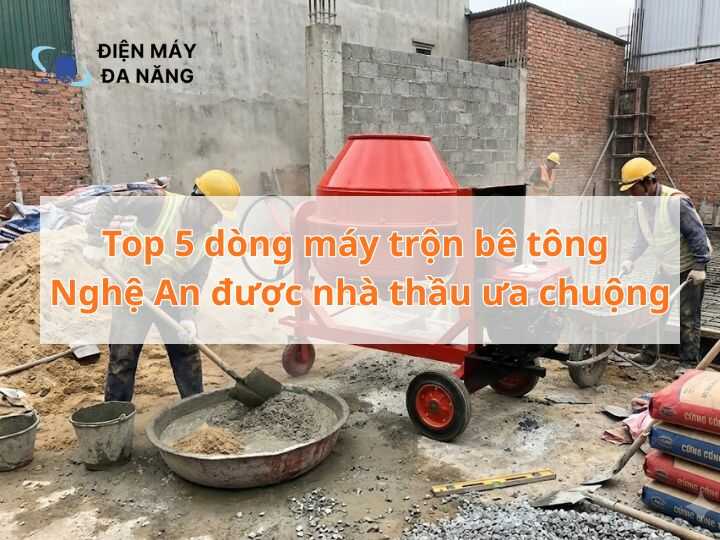 Top 5 dòng máy trộn bê tông Nghệ An được nhà thầu ưa chuộng