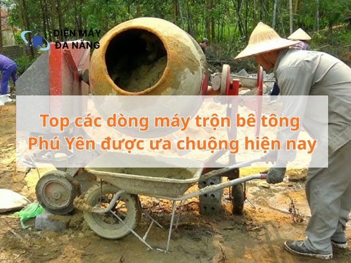 Top các dòng máy trộn bê tông Phú Yên được ưa chuộng hiện nay