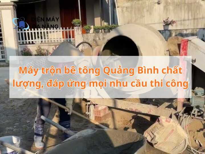 Máy trộn bê tông Quảng Bình chất lượng, đáp ứng mọi nhu cầu thi công