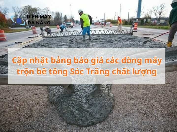 Cập nhật bảng báo giá các dòng máy trộn bê tông Sóc Trăng chất lượng