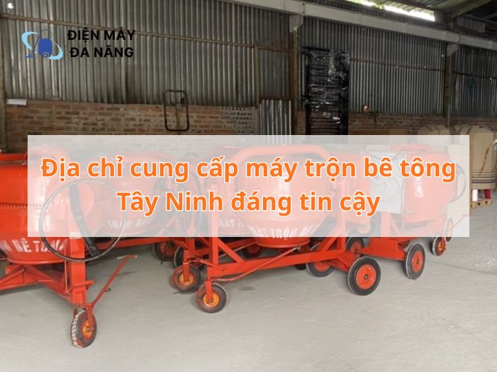 Địa chỉ cung cấp máy trộn bê tông Tây Ninh đáng tin cậy