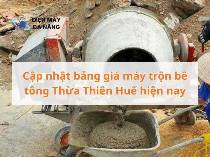 Cập nhật bảng giá máy trộn bê tông Thừa Thiên Huế hiện nay
