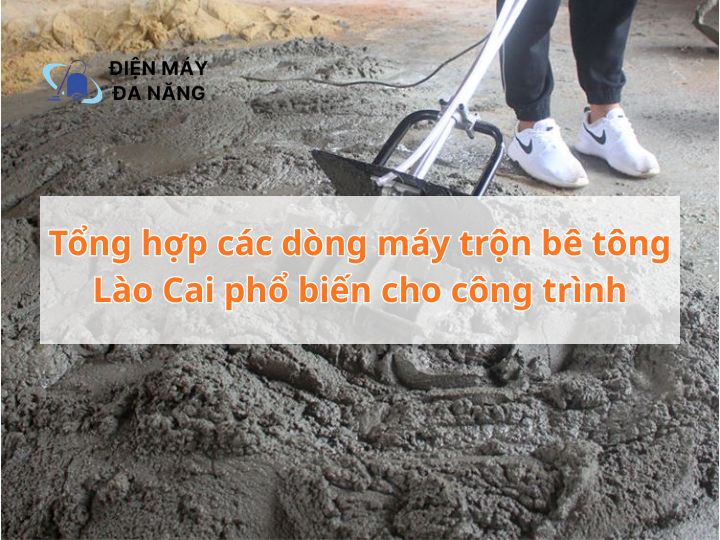 Tổng hợp các dòng máy trộn bê tông Lào Cai phổ biến cho công trình