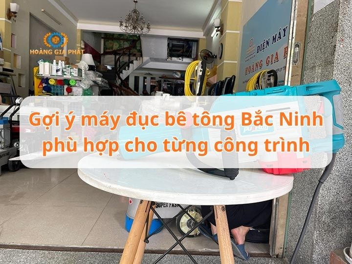 Gợi ý máy đục bê tông Bắc Ninh phù hợp cho từng công trình