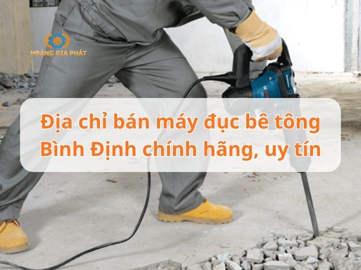 Địa chỉ bán máy đục bê tông Bình Định chính hãng, uy tín