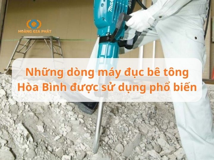 Những dòng máy đục bê tông Hòa Bình được sử dụng phổ biến