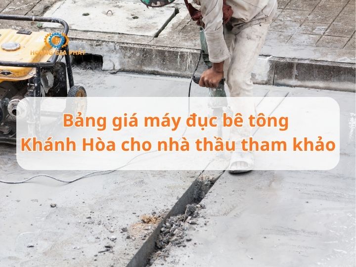 Bảng giá máy đục bê tông Khánh Hòa cho nhà thầu tham khảo